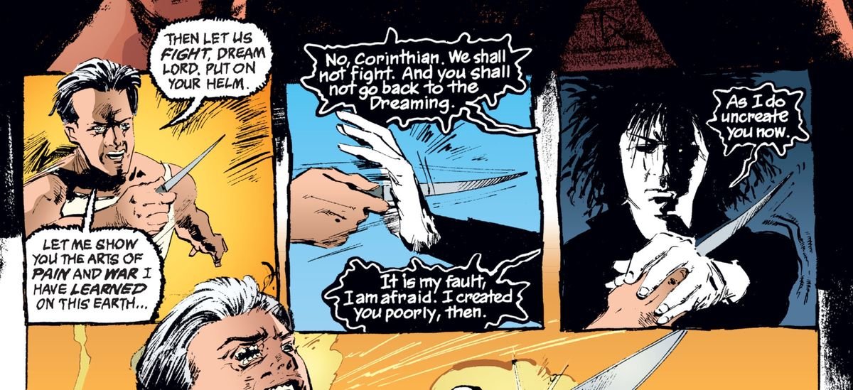 Dream tells the nightmare the Corinthian that they will not fight, and he will not go back to the Dreaming. “It is my fault, I am afraid,” he says, as the Corinthian stabs a knife through his outstretched hand. “I created you poorly, then. As I do uncreate you now.” In The Sandman, DC Comics (1989). 