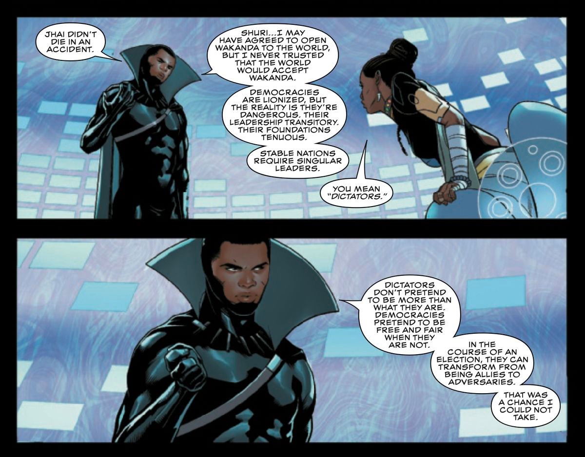 “Democracies pretend to be free and fair when they are not. In the course of an election, they can transform from being allies to adversaries,” T’Challa tells Shuri in Black Panther #1 (2021). 